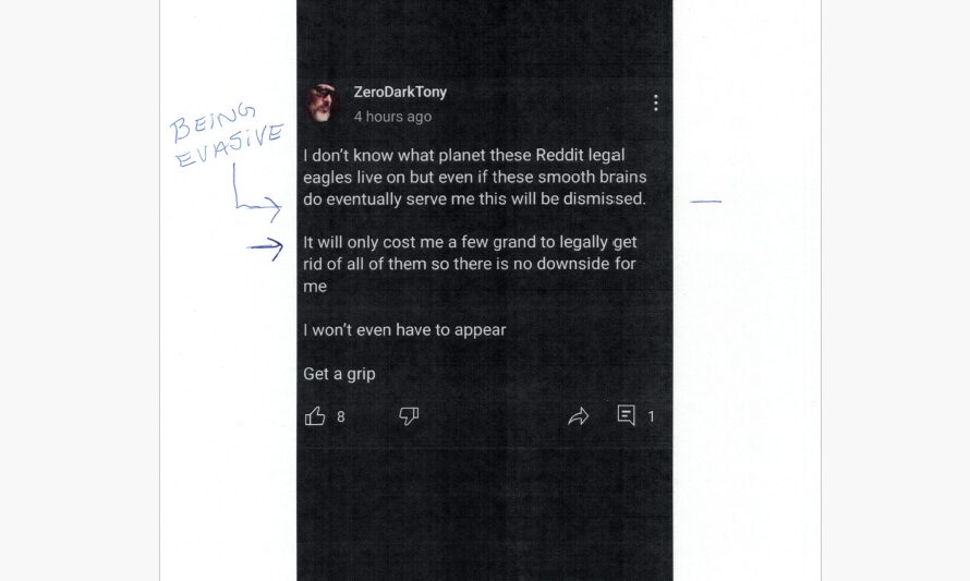 [EXHIBIT 1C: Screenshot of ZeroDarkTony post, annotated "BEING EVASIVE", Post reads: "I don't know what planet these Reddit legal eagles live on but even if these smooth brains do eventually serve me this will be dismissed. It will only cost me a few grand to legally get rid of all of them so there is no downside for me. I won't even have to appear. Get a grip."]